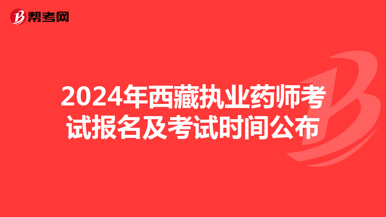 2024年西藏執(zhí)業(yè)藥師考試報(bào)名及考試時(shí)間公布