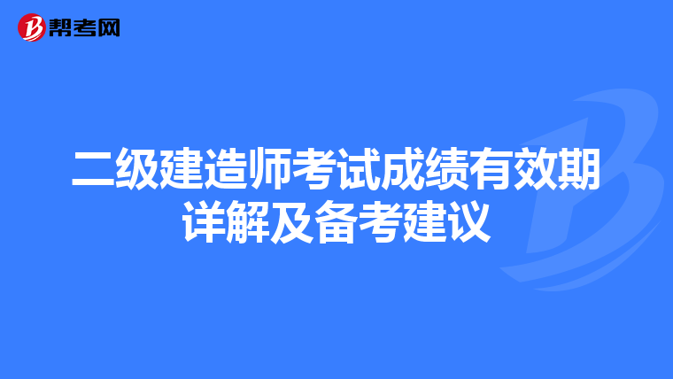二級(jí)建造師考試成績(jī)有效期詳解及備考建議