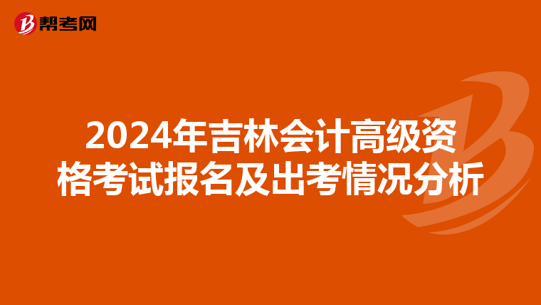 2024年吉林會計高級資格考試報名及出考情況分析