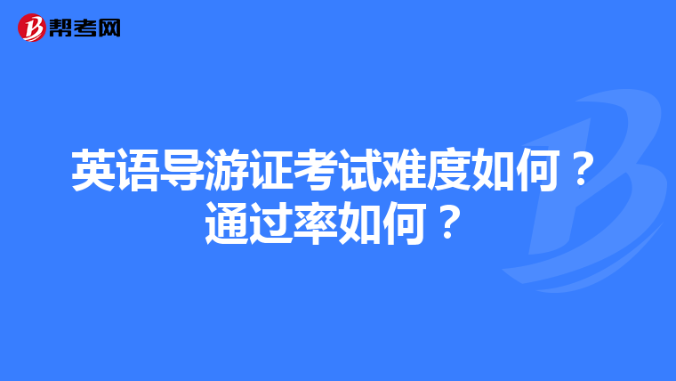 英语导游证考试难度如何？通过率如何？