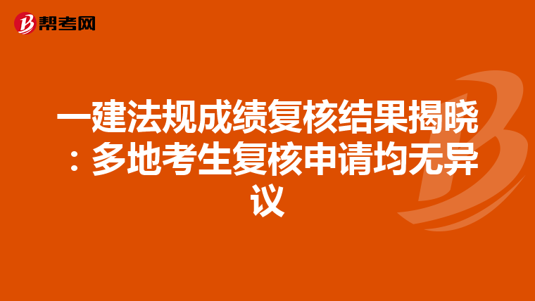 一建法规成绩复核结果揭晓：多地考生复核申请均无异议