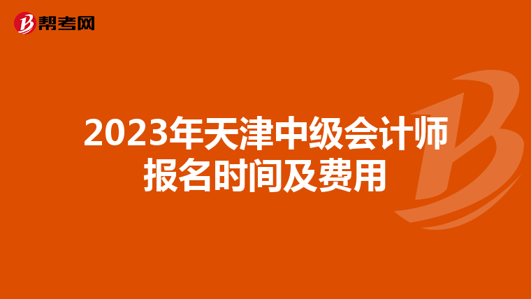 2023年天津中级会计师报名时间及费用