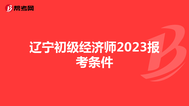 辽宁初级经济师2023报考条件