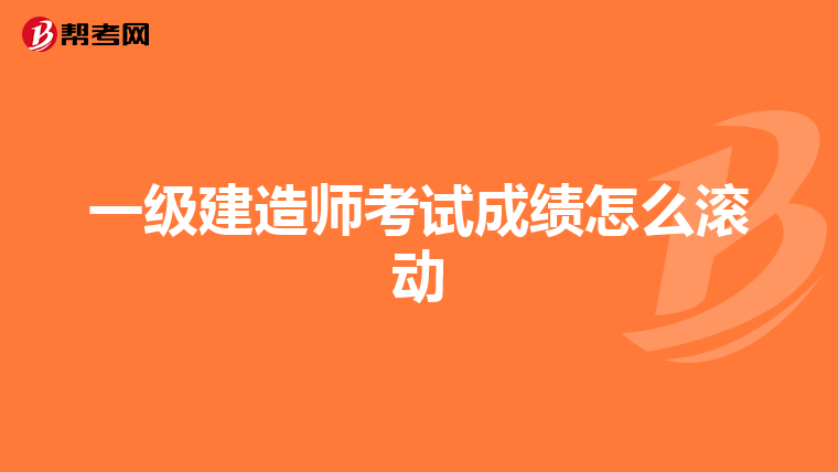 一级建造师考试成绩怎么滚动