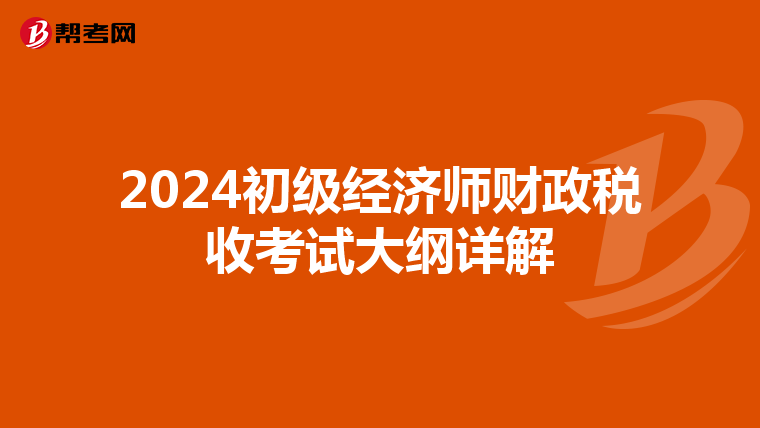 2024初级经济师财政税收考试大纲详解