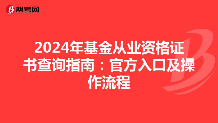 2024年基金从业资格证书查询指南：官方入口及操作流程