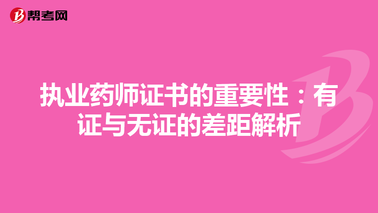 执业药师证书的重要性:有证与无证的差距解析