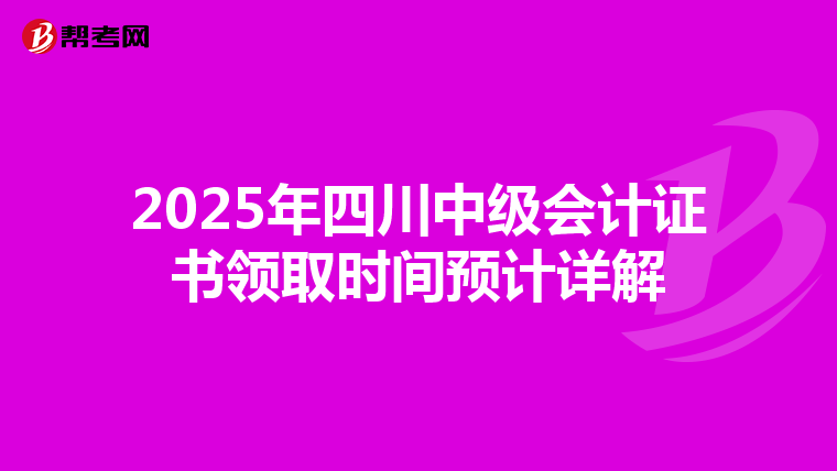2025年四川中级会计证书领取时间预计详解
