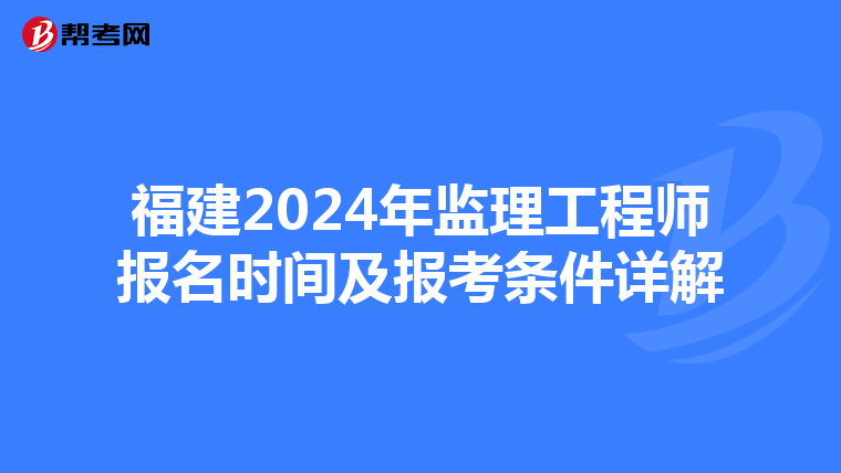 福建2024年监理工程师报名时间及报考条件详解