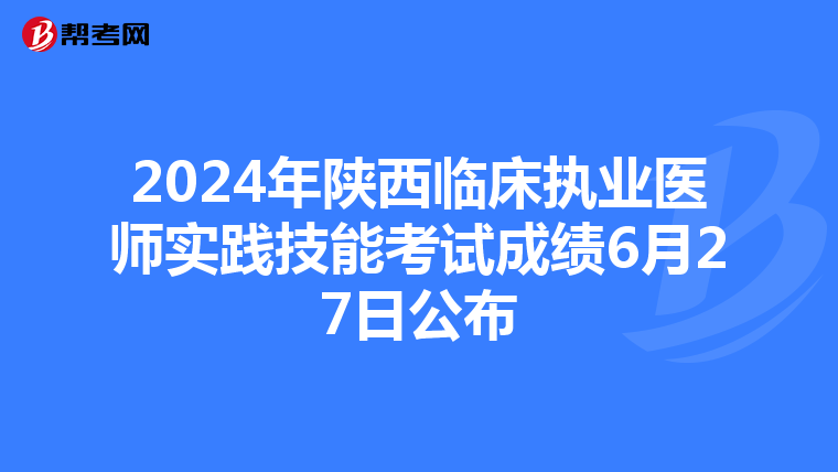 2024年陕西临床执业医师实践技能考试成绩6月27日公布