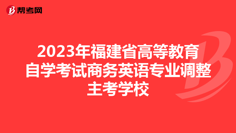 2023年福建省高等教育自学考试商务英语专业调整主考学校