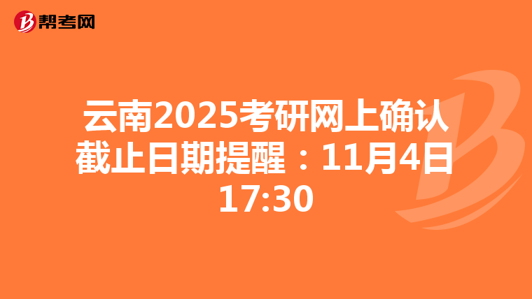 云南2025考研网上确认截止日期提醒：11月4日17:30