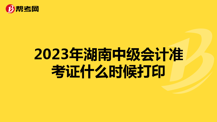 2023年湖南中级会计准考证什么时候打印