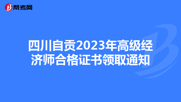 四川自貢2023年高級(jí)經(jīng)濟(jì)師合格證書領(lǐng)取通知