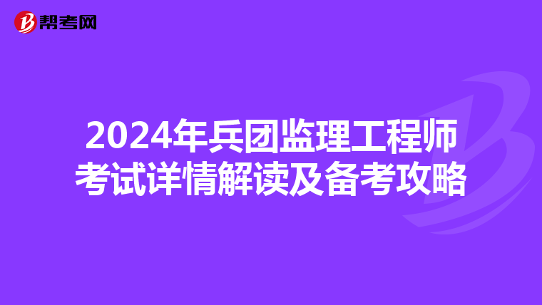 2024年兵团监理工程师考试详情解读及备考攻略