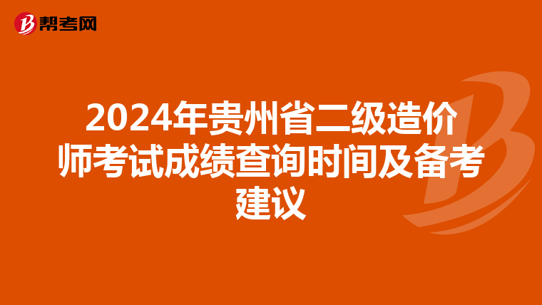2024年貴州省二級造價師考試成績查詢時間及備考建議