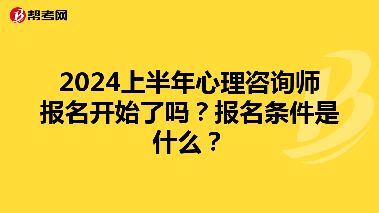 2024上半年心理咨询师报名开始了吗？报名条件是什么？