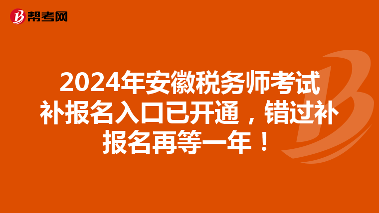 2024年安徽税务师考试补报名入口已开通，错过补报名再等一年！