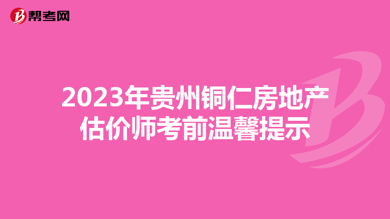 2023年貴州銅仁房地產估價師考前溫馨提示