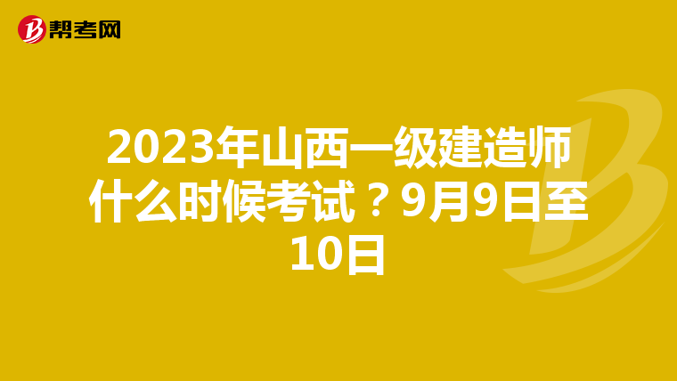 2023年山西一级建造师什么时候考试？9月9日至10日