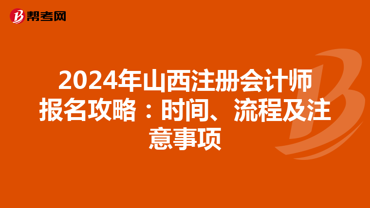 2024年山西注冊會(huì)計(jì)師報(bào)名攻略：時(shí)間、流程及注意事項(xiàng)