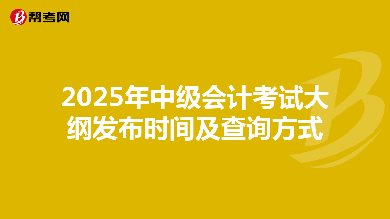 2025年中级会计考试大纲发布时间及查询方式