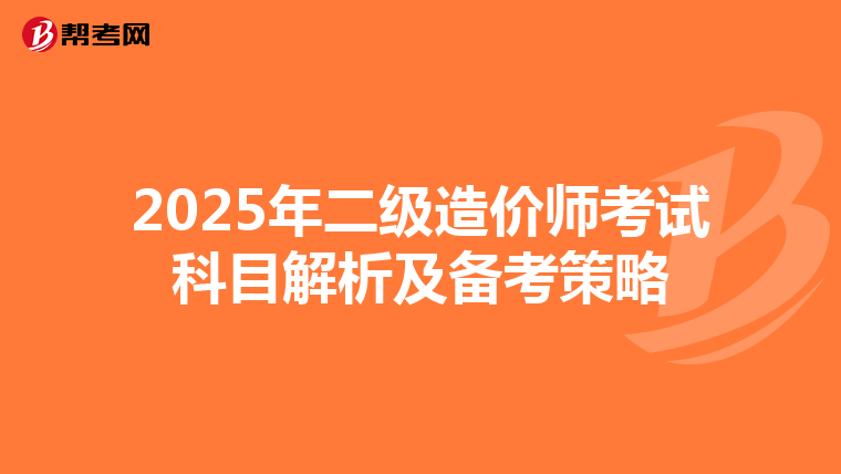 2025年二级造价师考试科目解析及备考策略