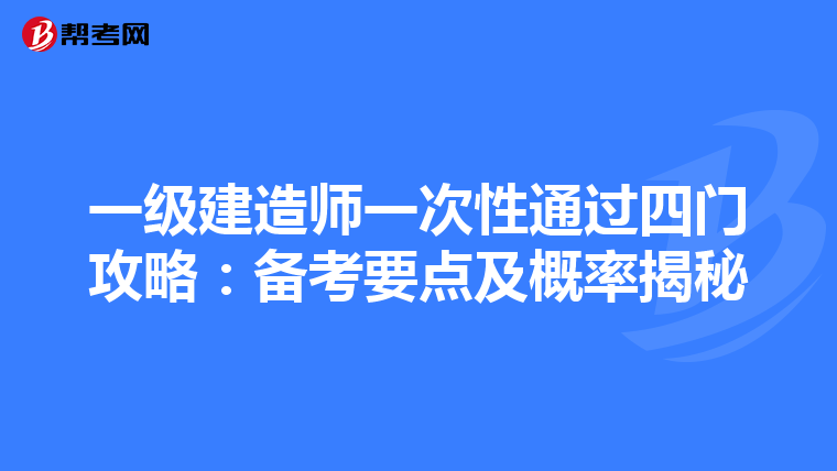 一级建造师一次性通过四门攻略：备考要点及概率揭秘