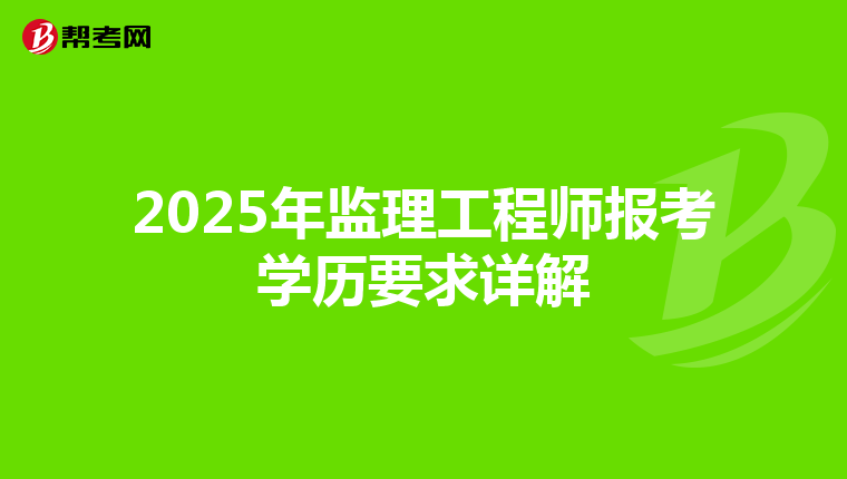 2025年监理工程师报考学历要求详解