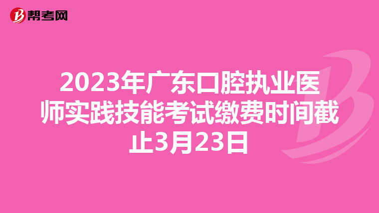 2023年广东口腔执业医师实践技能考试缴费时间截止3月23日