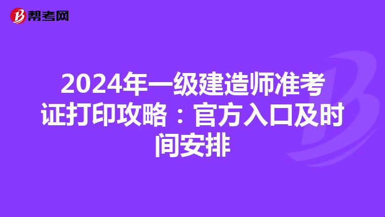 2024年一级建造师准考证打印攻略：官方入口及时间安排