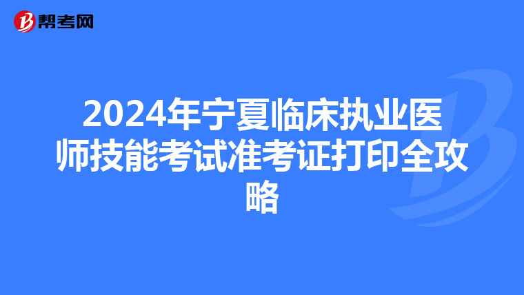 2024年宁夏临床执业医师技能考试准考证打印全攻略