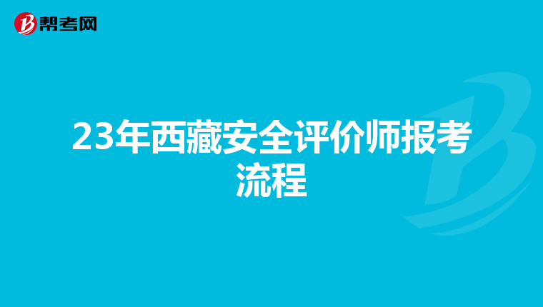23年西藏安全評(píng)價(jià)師報(bào)考流程