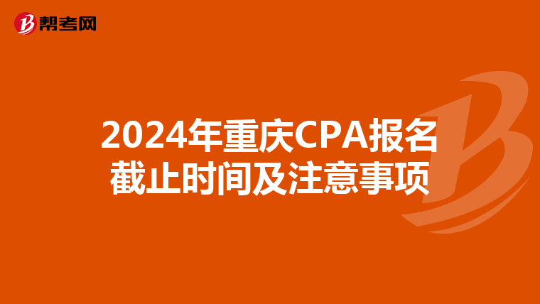 2024年重庆CPA报名截止时间及注意事项