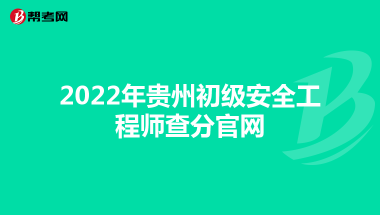 2022年贵州初级安全工程师查分官网
