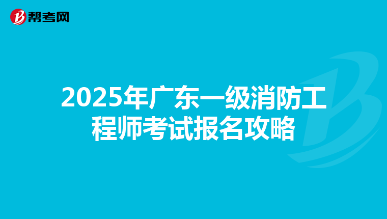 2025年广东一级消防工程师考试报名攻略