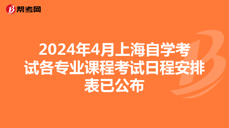 2024年4月上海自学考试各专业课程考试日程安排表已公布