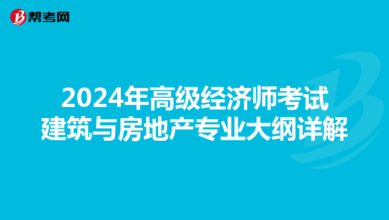 2024年高级经济师考试建筑与房地产专业大纲详解