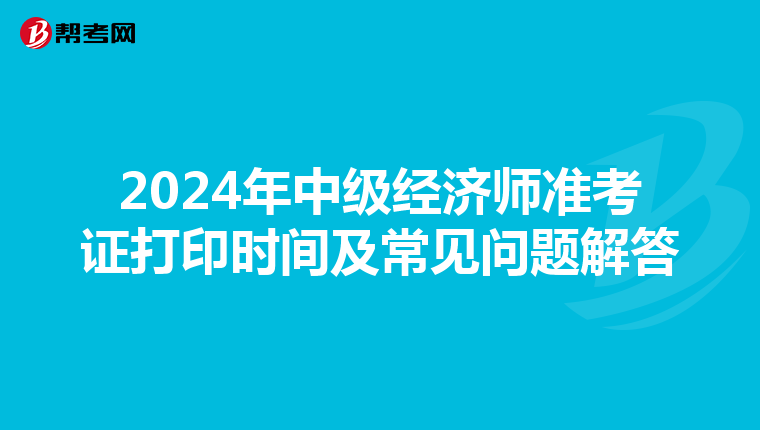 2024年中级经济师准考证打印时间及常见问题解答