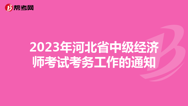 2023年河北省中級(jí)經(jīng)濟(jì)師考試考務(wù)工作的通知