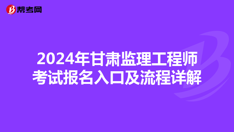 2024年甘肃监理工程师考试报名入口及流程详解