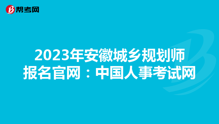 2023年安徽城乡规划师报名官网：中国人事考试网