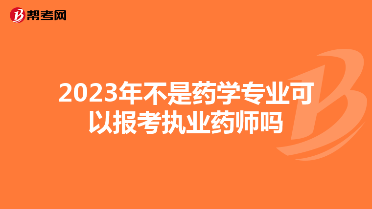 2023年不是药学专业可以报考执业药师吗