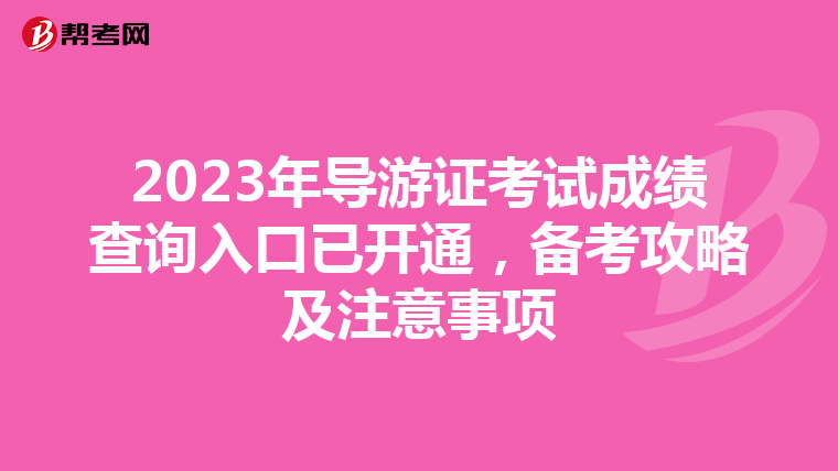2023年导游证考试成绩查询入口已开通，备考攻略及注意事项