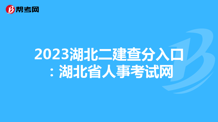 2023湖北二建查分入口:湖北省人事考試網