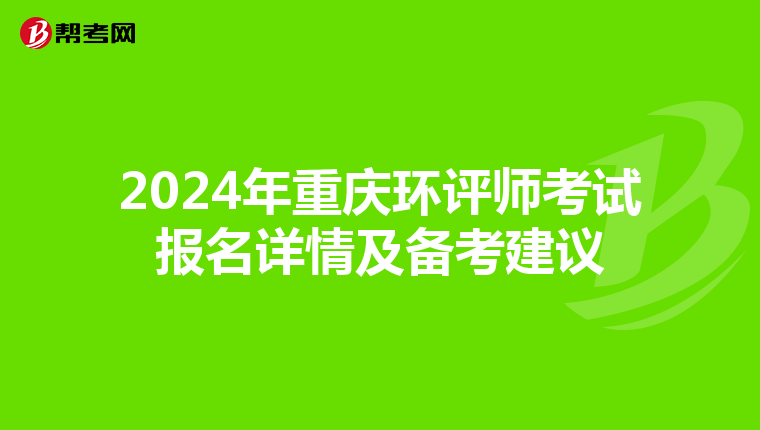 2024年重庆环评师考试报名详情及备考建议