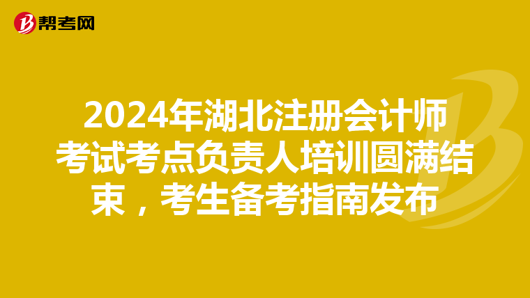2024年湖北注冊(cè)會(huì)計(jì)師考試考點(diǎn)負(fù)責(zé)人培訓(xùn)圓滿結(jié)束,考生備考指南發(fā)布