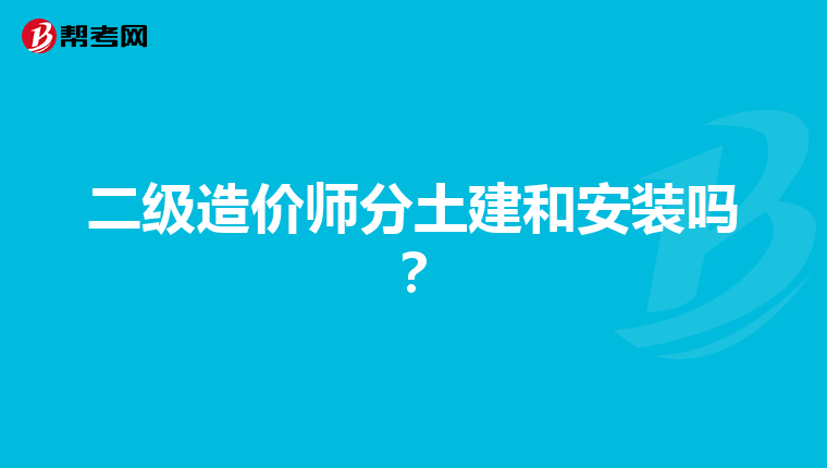二級造價師分土建和安裝嗎？