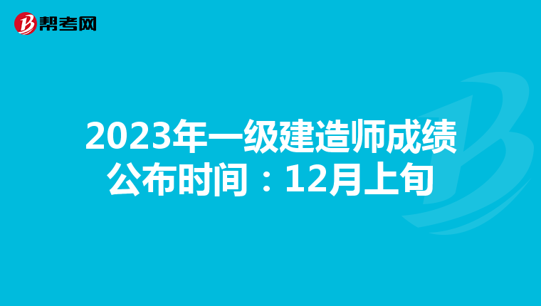 2023年一级建造师成绩公布时间：12月上旬