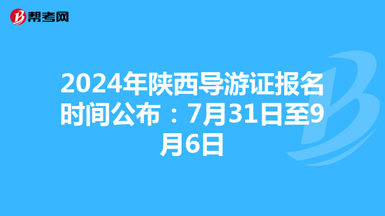 2024年陕西导游证报名时间公布：7月31日至9月6日